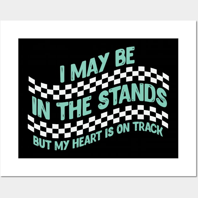 I May Be In The Stands But My Heart Is On Track Wall Art by gdimido